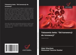 Cover-Bild zum Titel 'Talasemia beta: "Od konwencji do innowacji"' von 'Ikbel Ghachem, Mohamed Yassine Kaabar'