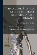 Spiegazione Storica Delle Istituzioni Dell'imperatore Giustiniano: Col Testo, La Traduzione, E Le Spiegazioni Sotto Ciascun Paragrafo, Preceduta Da Un - Joseph-Louis-Elzéar Ortolan