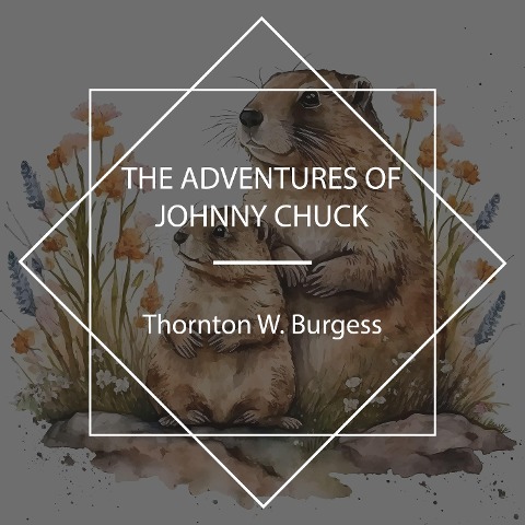 The Adventures of Johnny Chuck - Thornton W. Burgess