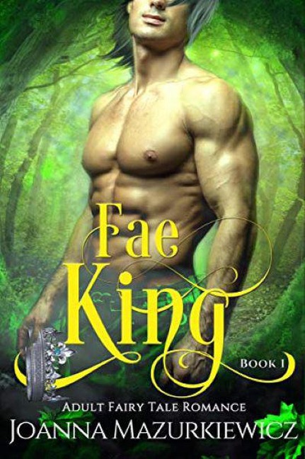 Fae King (Adult Fairy Tale Romance, #1) - Joanna Mazurkiewicz