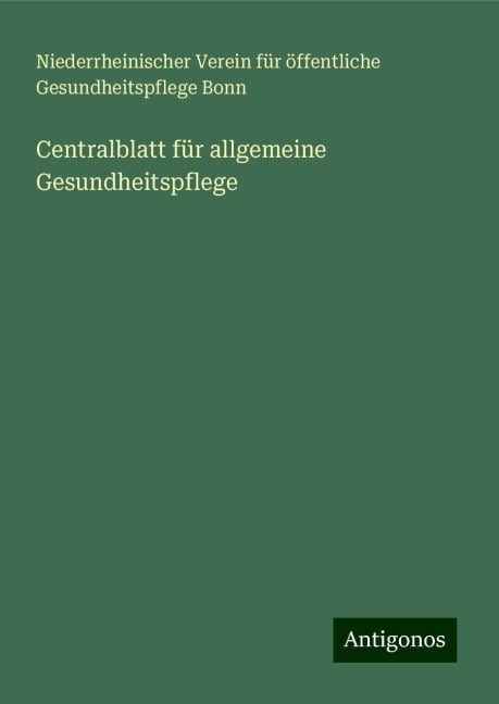 Centralblatt für allgemeine Gesundheitspflege - Niederrheinischer Verein für öffentliche Gesundheitspflege Bonn