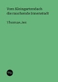 Cover-Bild zum Titel 'Vom Kleingartendach die rauchende Innenstadt' von 'Thomas Jez'