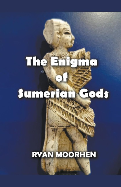 The Enigma of Sumerian Gods - Ryan Moorhen