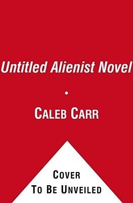 Untitled Alienist Novel - Caleb Carr, To Be Announced
