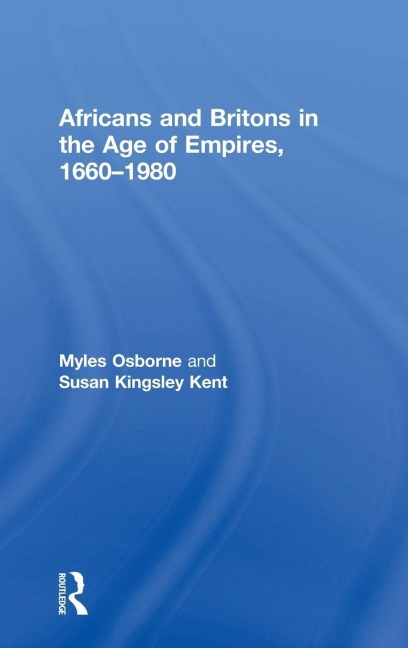 Africans and Britons in the Age of Empires, 1660-1980 - Myles Osborne, Susan Kingsley Kent