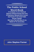 Cover-Bild zum Titel 'The Public School Word-book; A conribution to to a historical glossary of words phrases and turns of expression obsolete and in current use peculiar to our great public schools together with some that have been or are modish at the universities' von 'John Stephen Farmer'