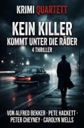 Cover-Bild zum Titel 'Krimi Quartett: Kein Killer kommt unter die Räder: 4 Thriller' von 'Alfred Bekker, Peter Cheyney, Pete Hackett, Carolyn Wells'