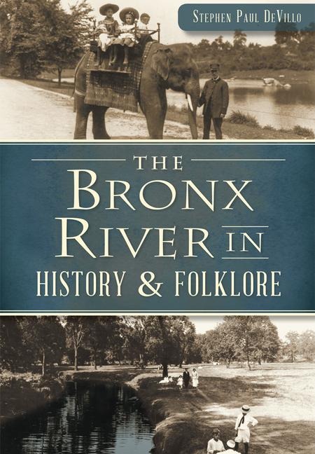 The Bronx River in History & Folklore - Stephen Paul Devillo