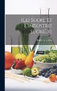 Cover-Bild zum Titel '(Le) Sucre Et L'industrie Sucrière' von 'Paul Horsin-Déon'