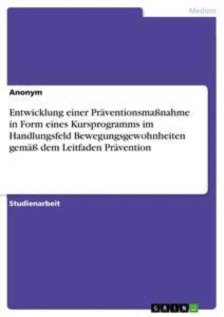 Entwicklung einer Präventionsmaßnahme in Form eines Kursprogramms im Handlungsfeld Bewegungsgewohnheiten gemäß dem Leitfaden Prävention - Anonym
