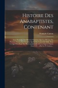 Cover-Bild zum Titel 'Histoire Des Anabaptistes, Contenant: Leur Doctrine, Les Diverses Opinions Qui Les Divisent En Plusieurs Sectes, Les Troubles Qu'ils Ont Causez Et Enf' von 'François Catrou'