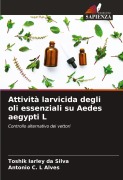 Cover-Bild zum Titel 'Attività larvicida degli oli essenziali su Aedes aegypti L' von 'Toshik Iarley Da Silva, Antonio C. L Alves'