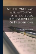 English Synonyms And Antonyms, With Notes On The Correct Use Of Prepositions - James Champlin Fernald