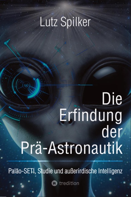 Die Erfindung der Prä-Astronautik - Lutz Spilker