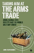 Cover-Bild zum Titel 'Taking Aim at the Arms Trade' von 'Doctor Anna Stavrianakis'