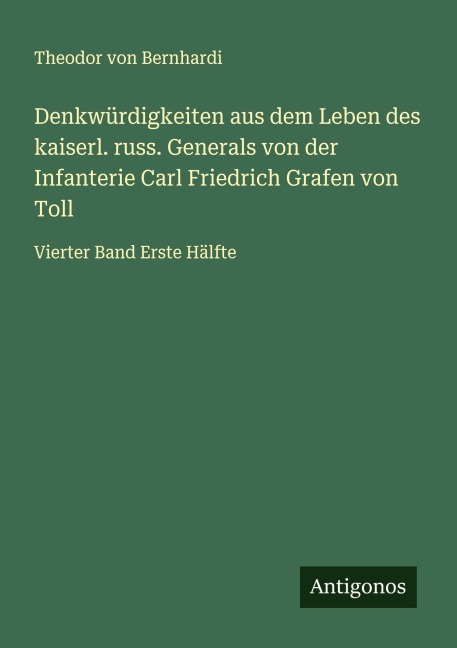 Denkwürdigkeiten aus dem Leben des kaiserl. russ. Generals von der Infanterie Carl Friedrich Grafen von Toll - Theodor Von Bernhardi