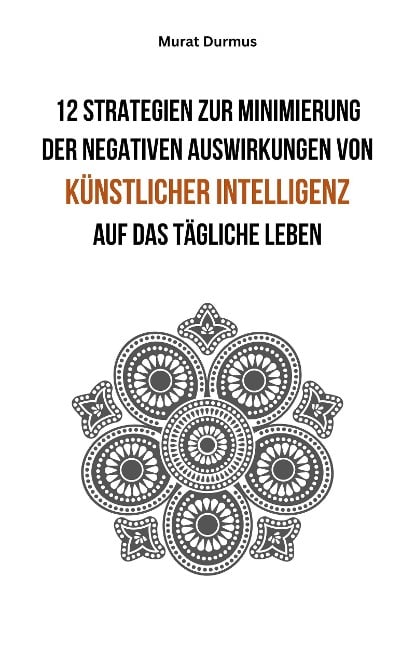 12 Strategien zur Minimierung der negativen Auswirkungen von künstlicher Intelligenz auf das tägliche Leben - Murat Durmus