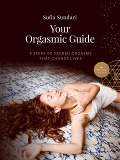 Your Orgasmic Guide: 9 Steps to Sacred Orgasms That Change Lives - Sofia Sundari
