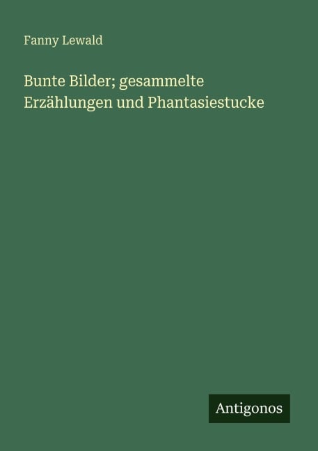 Bunte Bilder; gesammelte Erzählungen und Phantasiestucke - Fanny Lewald