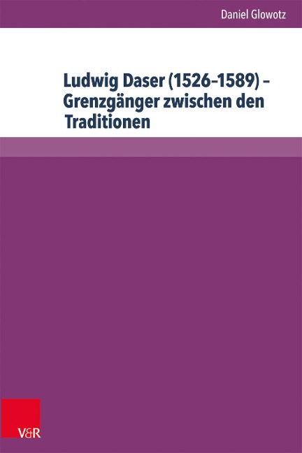 Ludwig Daser (1526-1589) - Grenzgänger zwischen den Traditionen - Daniel Glowotz
