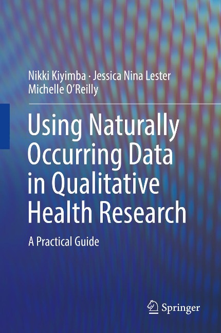 Using Naturally Occurring Data in Qualitative Health Research - Nikki Kiyimba, Jessica Nina Lester, Michelle O'Reilly