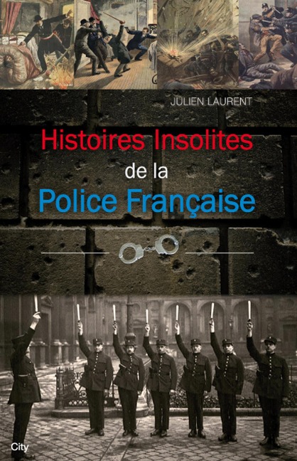 Histoires insolites de la Police Française - Julien Laurent
