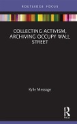 Cover-Bild zum Titel 'Collecting Activism, Archiving Occupy Wall Street' von 'Kylie Message'
