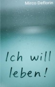 Cover-Bild zum Titel 'Ich will leben' von 'Mirco Deflorin'