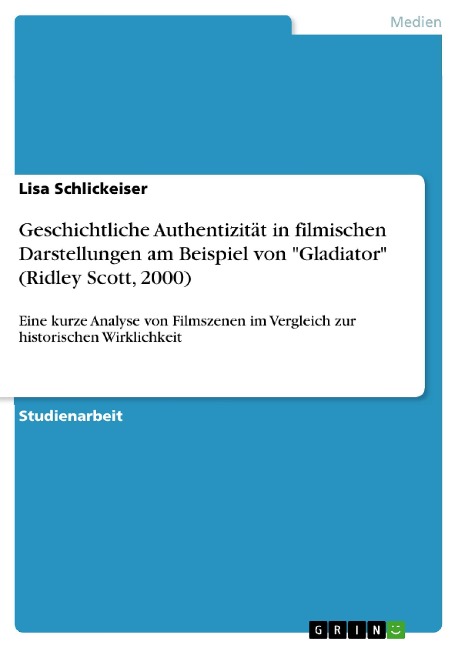Geschichtliche Authentizität in filmischen Darstellungen am Beispiel von "Gladiator" (Ridley Scott, 2000) - Lisa Schlickeiser