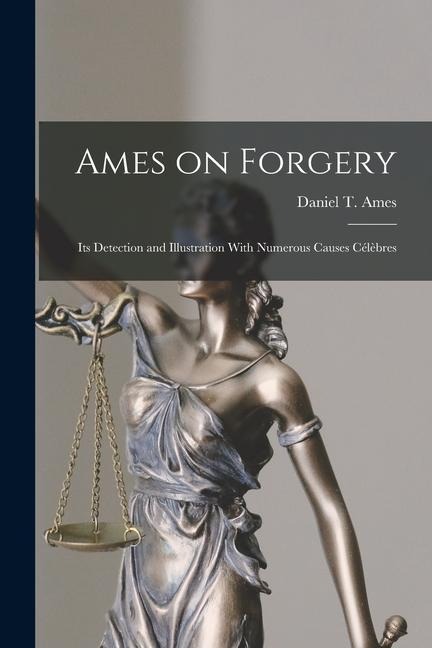 Ames on Forgery: Its Detection and Illustration With Numerous Causes Célèbres - Daniel T. Ames