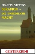 Cover-Bild zum Titel 'Serapion - die unheimliche Macht: Geisterkrimi' von 'Francis Stevens'
