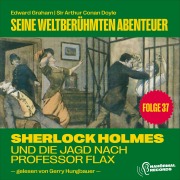 Cover-Bild zum Titel 'Sherlock Holmes und die Jagd nach Professor Flax (Seine weltberühmten Abenteuer, Folge 37)' von 'Arthur Conan Doyle, Edward Graham'