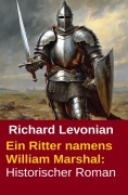 Cover-Bild zum Titel 'Ein Ritter namens William Marshal: Historischer Roman' von 'Richard Levonian'