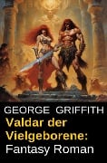 Cover-Bild zum Titel 'Valdar der Vielgeborene: Fantasy Roman' von 'George Griffith'