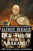 Cover-Bild zum Titel 'Der Thron von Arakand: 1000 Seiten Fantasy Romanpaket' von 'Alfred Bekker'