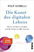 Die Kunst des digitalen Lebens - Rolf Dobelli