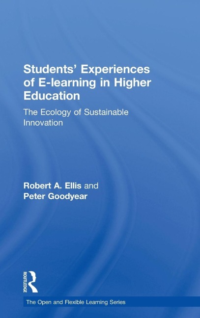 Students' Experiences of e-Learning in Higher Education - Robert Ellis, Peter Goodyear