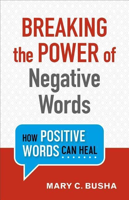 Breaking the Power of Negative Words - Mary C Busha