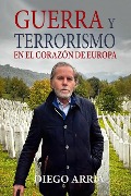 GUERRA Y TERRORISMO EN EL CORAZÓN DE EUROPA - Diego Arria
