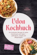 Cover-Bild zum Titel 'Udon Kochbuch: Die leckersten Rezepte für jeden Geschmack und Anlass - authentisch, schnell und alltagstauglich - inkl. selbstgemachte Udon, Dashi & Tsuyu, kreative Toppings, Tempura' von 'Lina Sakurai'