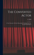 Cover-Bild zum Titel 'The Converted Actor: A True Narrative Of God's Remarkable Dealings With The Late John Hambleton' von 'B. E. H'