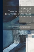 Cover-Bild zum Titel 'Principes D'assainissement Des Habitations Des Villes Et De La Banlieue: Travaux Divers D'assainissement. Epuration Et Utilisation Agricole Des Eaux D' von 'P. Pignant'