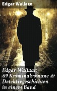 Edgar Wallace: 69 Kriminalromane & Detektivgeschichten in einem Band - Edgar Wallace