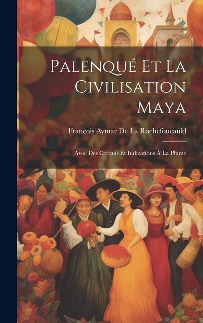 Palenqué Et La Civilisation Maya - François Aymar de la Rochefoucauld