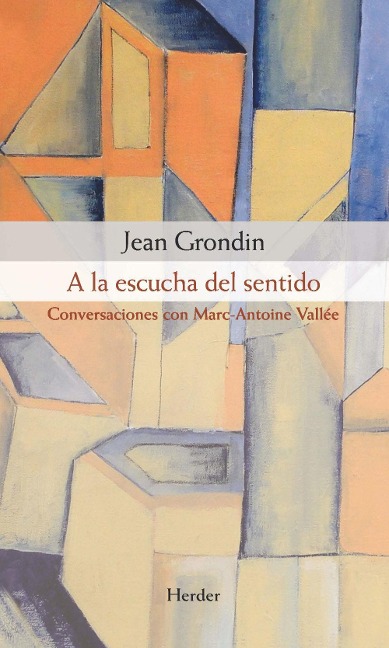 A la escucha del sentido : conversaciones con Marc-Antoine Vallée - Jean Grondin