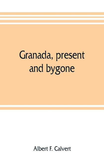 Granada, present and bygone - Albert F. Calvert