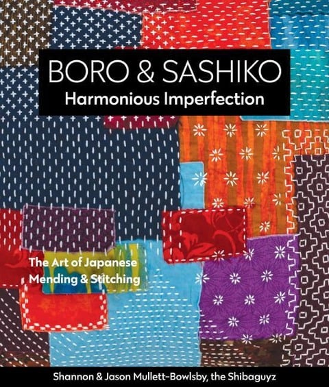 Boro & Sashiko, Harmonious Imperfection - Shannon Mullett-Bowlsby, Jason Mullett-Bowlsby