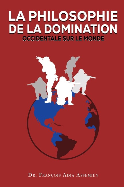 LA PHILOSOPHIE DE LA DOMINATION OCCIDENTALE SUR LE MONDE - François Adja Assemien