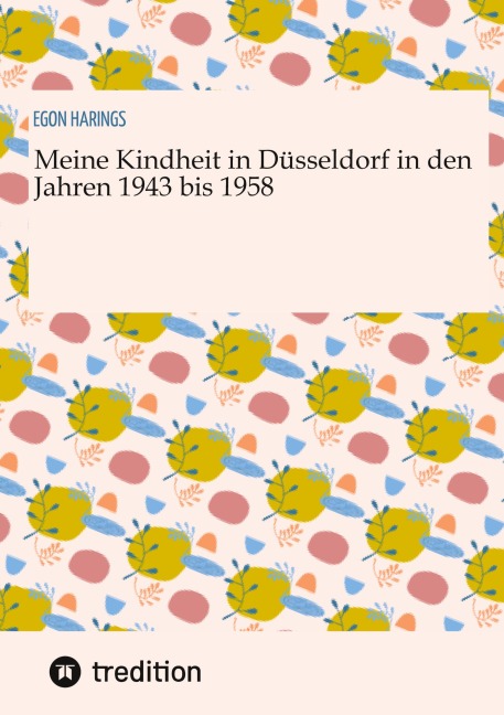 Meine Kindheit in Düsseldorf. Die Zeit 1943 - 1958. Zweiter Weltkrieg, Trümmerlandschaft einer Großstadt. - Egon Harings