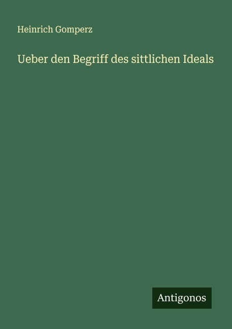 Ueber den Begriff des sittlichen Ideals - Heinrich Gomperz